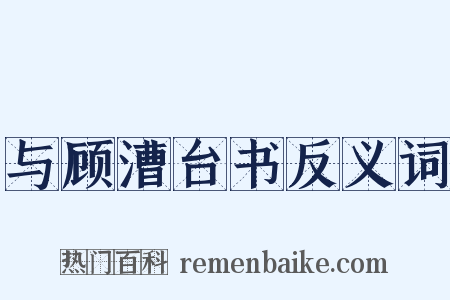 与顾漕台书反义词是什么意思的图片